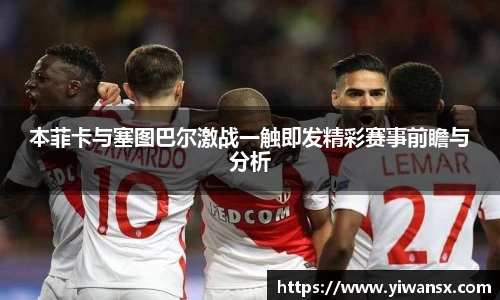本菲卡与塞图巴尔激战一触即发精彩赛事前瞻与分析