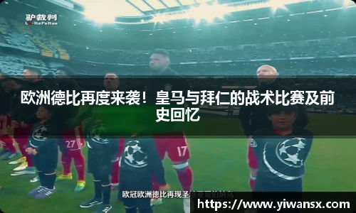 欧洲德比再度来袭！皇马与拜仁的战术比赛及前史回忆